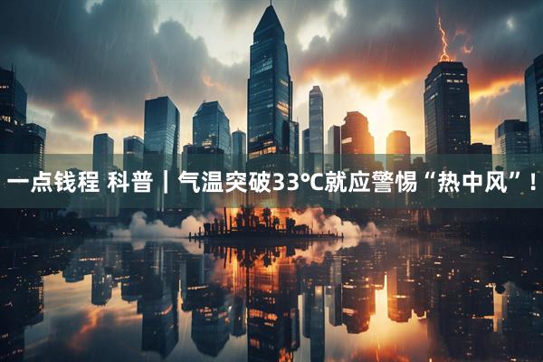 一点钱程 科普｜气温突破33℃就应警惕“热中风”！