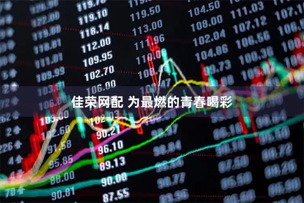 佳荣网配 为最燃的青春喝彩